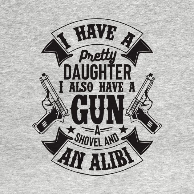 I have a pretty daughter. I also have a gun a shovel and an Alibi ! by UmagineArts